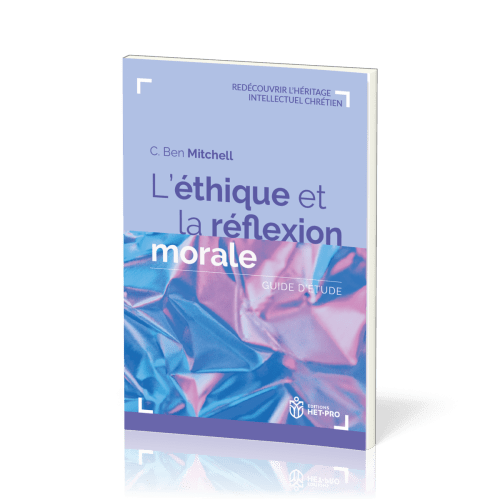 Éthique et la réflexion morale (L') - Guide d’étude [Redécouvrir l'héritage intellectuel chrétien]