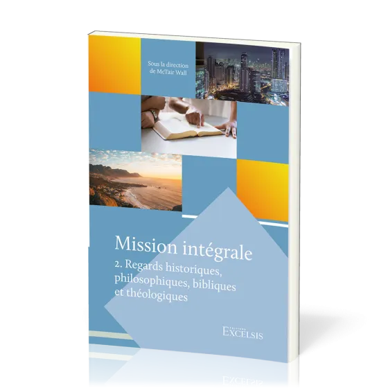 Mission intégrale - vol.2 Regards historiques, philosophiques, bibliques et théologiques