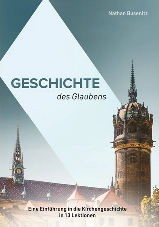 Geschichte des Glaubens - Eine Einführung in die Kirchengeschichte in 13 Lektionen