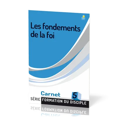Fondements de la foi (Les) - série Formation du disciple No 5