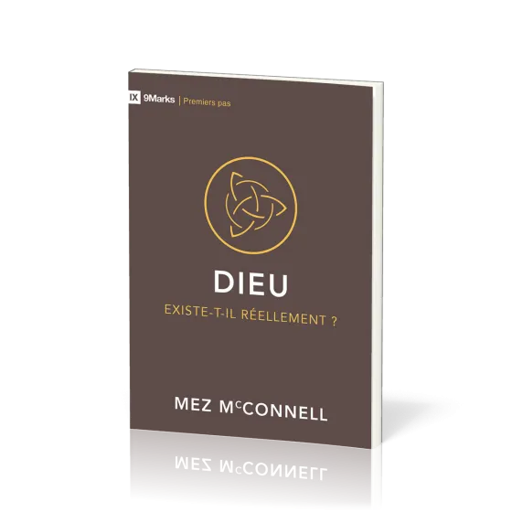 Dieu existe-t-il réellement? - [coll. 9Marks - Premiers pas]