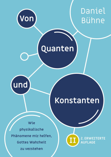 Von Quanten und Konstanten - Wie physikalische Phänomene mir helfen, Gottes Wahrheit zu verstehen