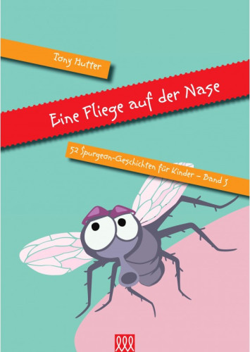 Eine Fliege auf der Nase - 52 Spurgeon-Geschichten für Kinder - Band 3