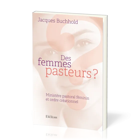 Des femmes pasteurs ? - Ministère pastoral féminin et ordre créationnel