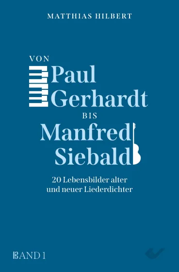 Von Paul Gerhardt bis Manfred Siebald - 20 Lebensbilder alter und neuer Liederdichter (Band 1)