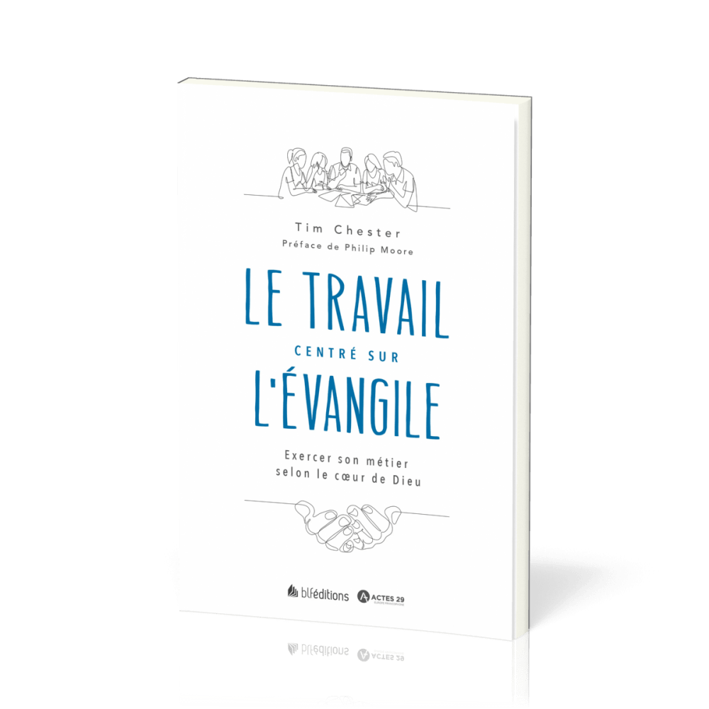 Travail centré sur l'Évangile (Le) - Exercer son métier selon le cœur de Dieu