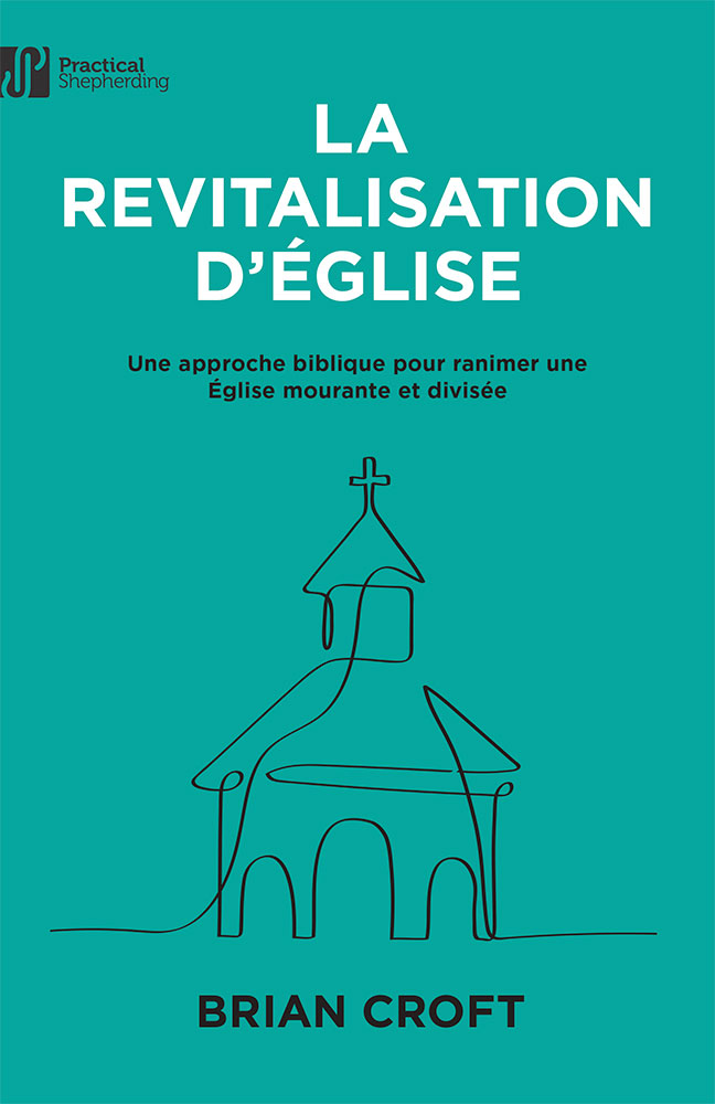 Revitalisation d'Église (La) - Une approche biblique pour ranimer un Église mourante et divisée