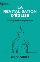 Revitalisation d'Église (La) - Une approche biblique pour ranimer un Église mourante et divisée