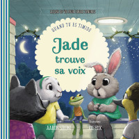 Jade trouve sa voix - Quand tu es timide [Collection Leçons de vie pour coeurs tendres]