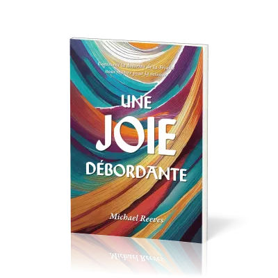 Une joie débordante - Comment la doctrine de la Trinité nous motive pour la mission
