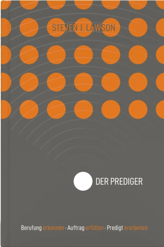 Der Prediger - Berufung erkennen, Auftrag erfüllen, Predigt erarbeiten