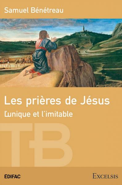 Prières de Jésus (Les) - L'unique et l'imitable [collection Théologie Biblique]