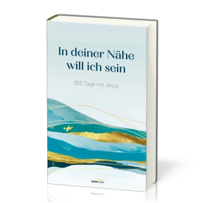 In deiner Nähe will ich sein - 365 Tage mit Jesus