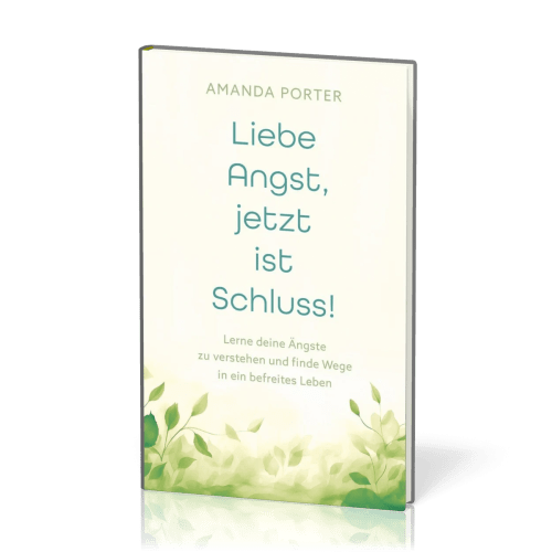 Liebe Angst, jetzt ist Schluss! - Lerne deine Ängste zu verstehen und finde Wege in ein befreites...