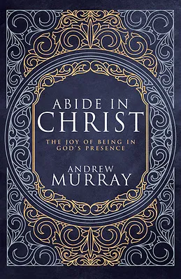 Abide in Christ - The Joy of Being in God's Presence (Deluxe Gift Edition)