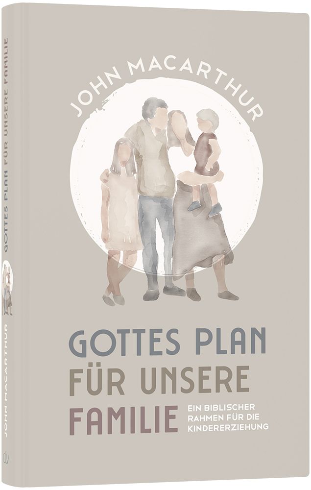 Gottes Plan für unsere Familie - Ein biblischer Rahmen für die Kindererziehung