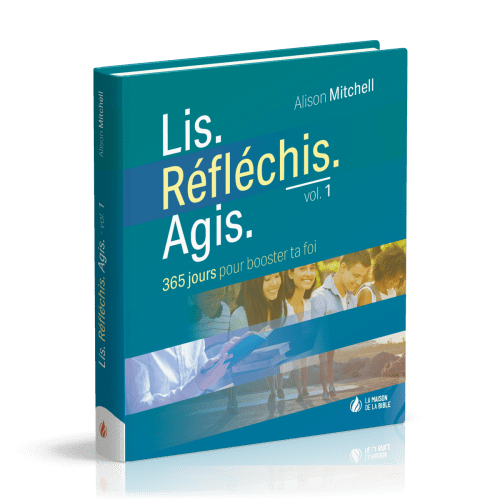 Lis. Réféchis. Agis - volume 1 - 365 jours pour booster ta foi