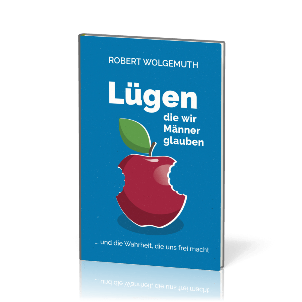 Lügen, die wir Männer glauben - … und die Wahrheit, die uns frei macht