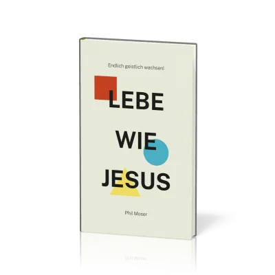 Lebe wie Jesus - Endlich geistlich wachsen!