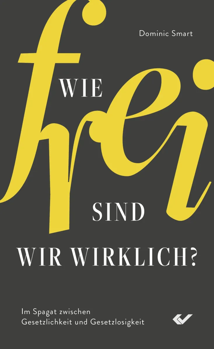 Wie frei sind wir wirklich? - Im Spagat zwischen Gesetzlichkeit und Gesetzlosigkeit