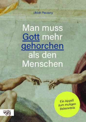 Man muss Gott mehr gehorchen als den Menschen - Ein Apell zum mutigen Bekenntnis