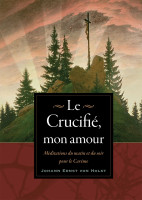 Crucifié, mon amour (Le) - Méditations du matin et du soir pour le Carême