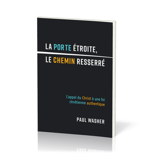 Porte étroite, le chemin resserré (La) - L'appel du Christ à une foi chrétienne authentique