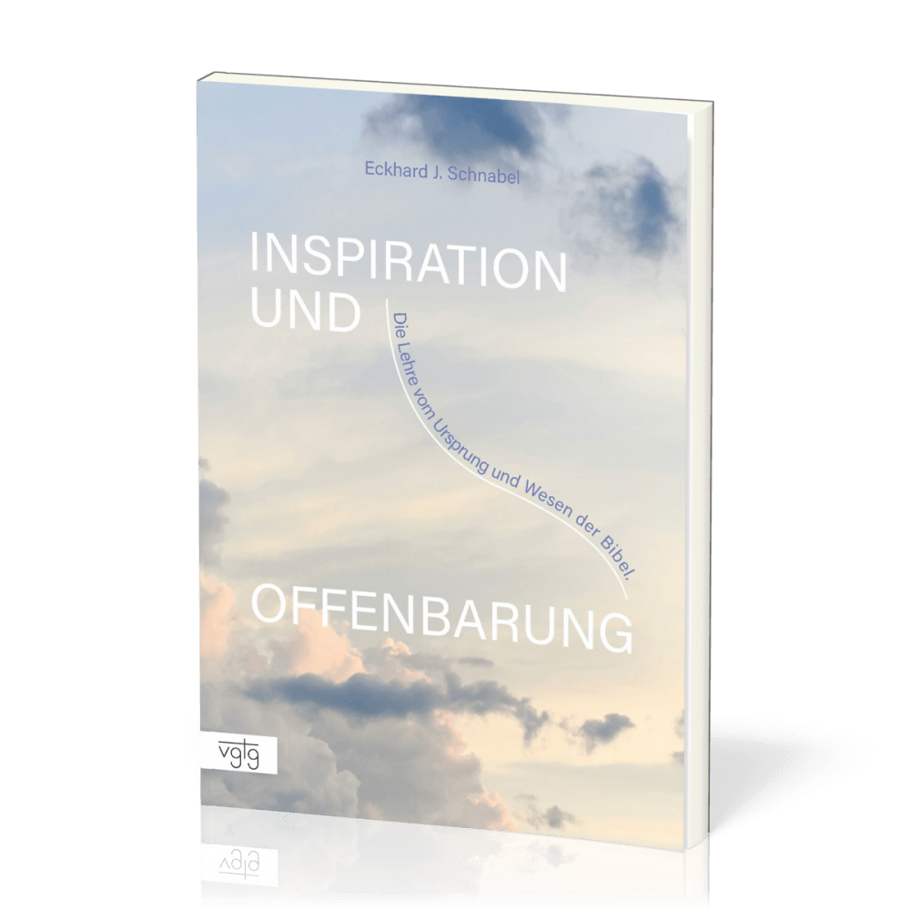 Inspiration und Offenbarung - Die Lehre vom Ursprung und Wesen der Bibel