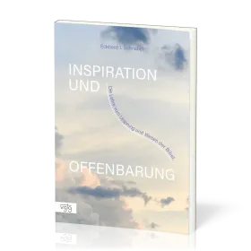 Inspiration und Offenbarung - Die Lehre vom Ursprung und Wesen der Bibel