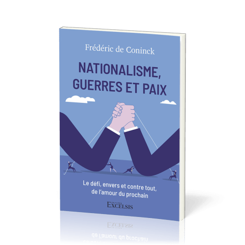 Nationalisme, Guerres et Paix - Le défi, envers et contre tout, de l’amour du prochain