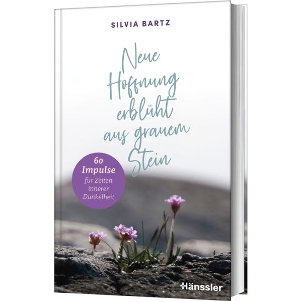 Neue Hoffnung erblüht aus grauem Stein - 60 Impulse für Zeiten innerer Dunkelheit