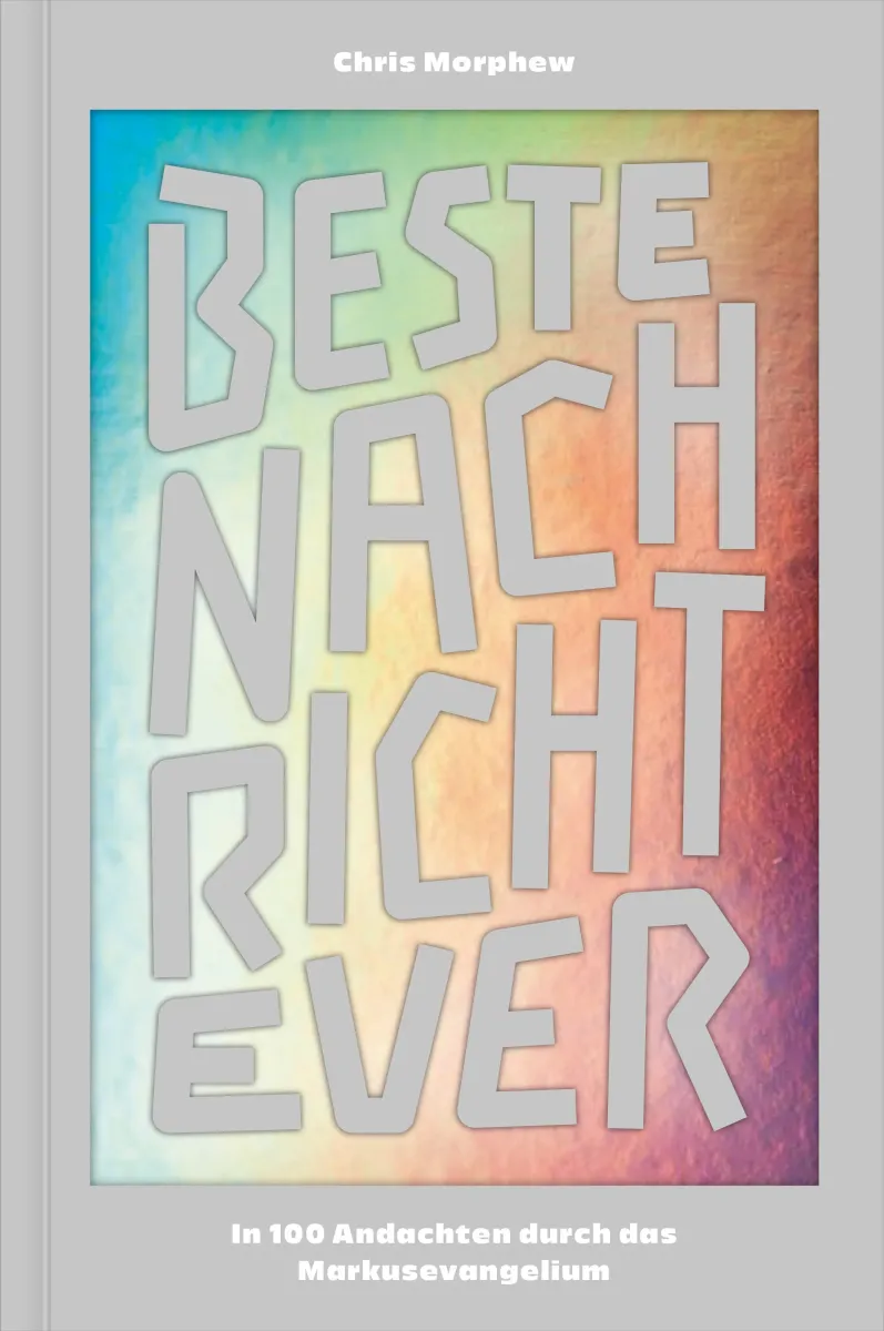 Beste Nachricht ever - In 100 Andachten durch das Markusevangelium