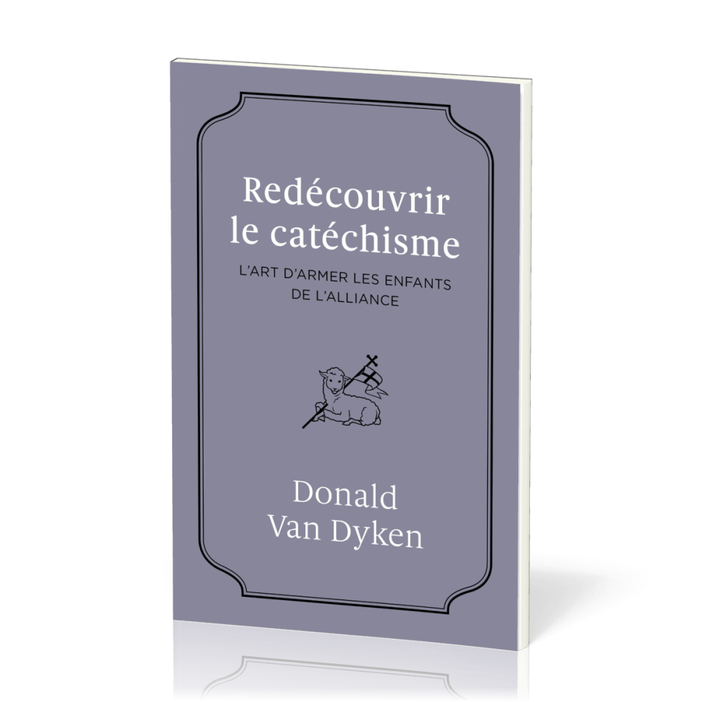 Redécouvrir le catéchisme - L'art d'armer les enfants de l'Alliance