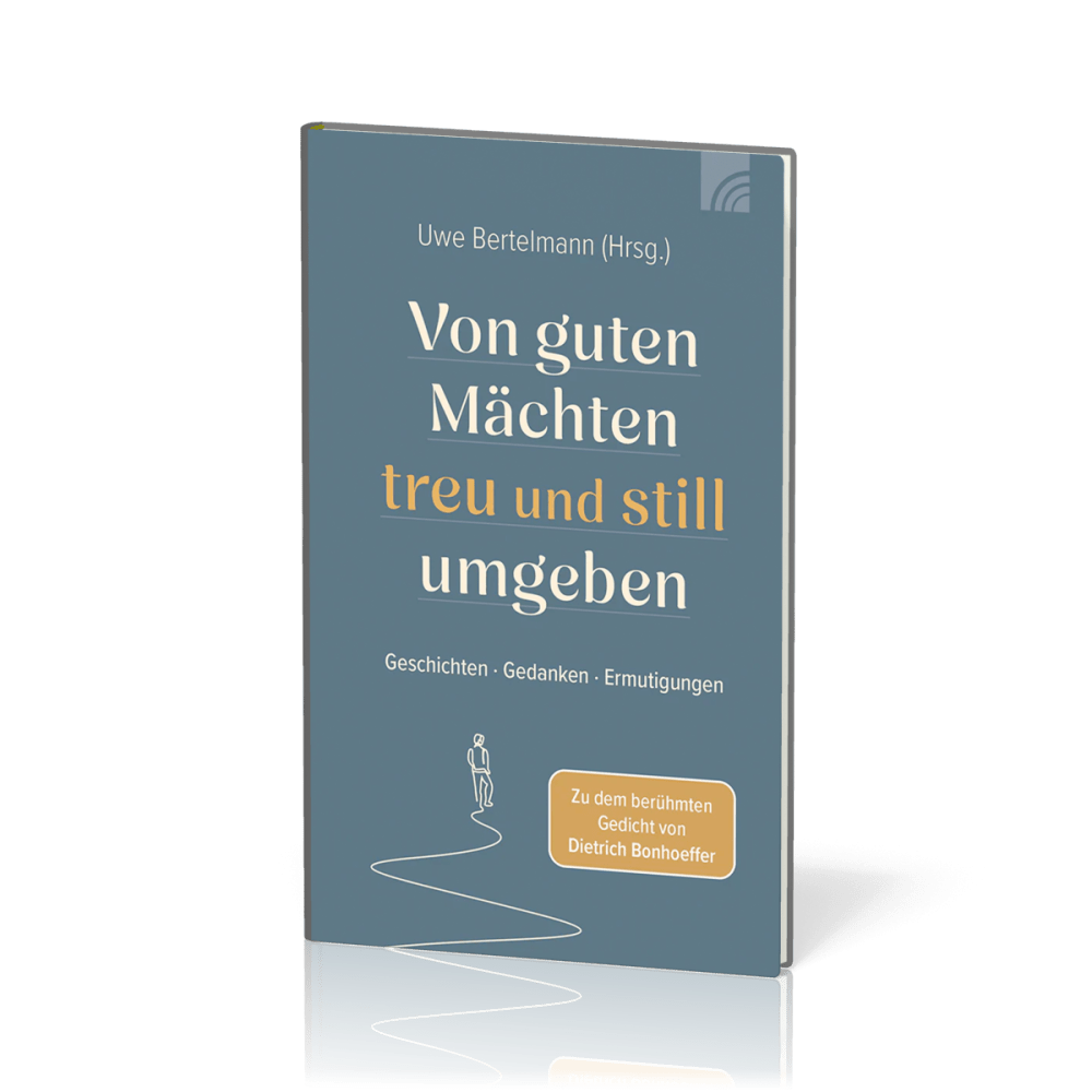 Von guten Mächten treu und still umgeben - Geschichten - Gedanken - Ermutigungen