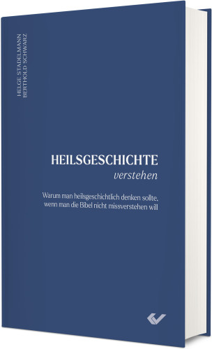 Heilsgeschichte verstehen - Warum man heilsgeschichtlich denken sollte, wenn man die Bibel nicht...