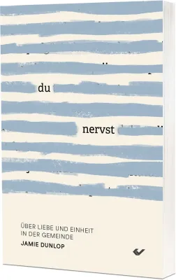 Du nervst! - Über Liebe und Einheit in der Gemeinde
