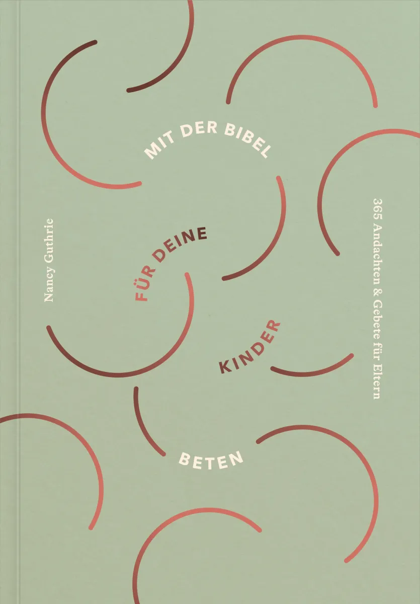 Mit der Bibel für deine Kinder beten - 365 Andachten und Gebete für Eltern