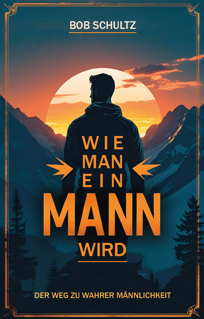 Wie man ein Mann wird - Der Weg zu wahrer Männlichkeit