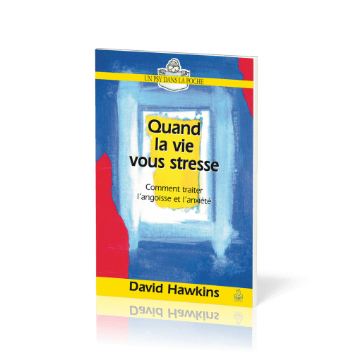 Quand la vie vous stresse - Comment traiter l’angoisse et l’anxiété