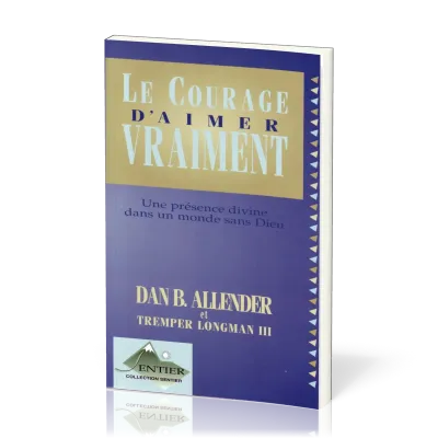 Courage d'aimer vraiment (Le) - Une présence divine dans un monde sans Dieu