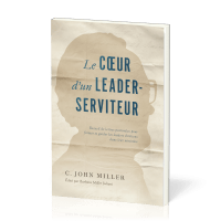 Cœur d'un leader-serviteur (Le) - Recueil de lettres pastorales pour former et guider les leaders...