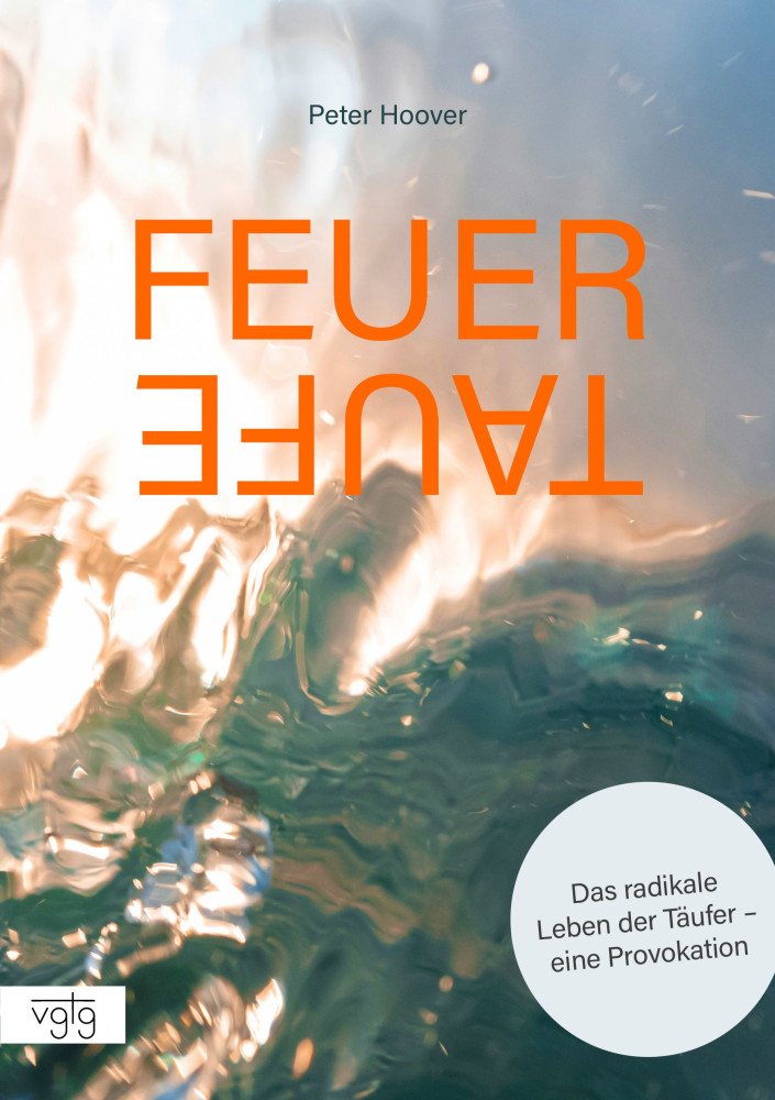 Feuertaufe - Das radikale Leben der Täufer – eine Provokation