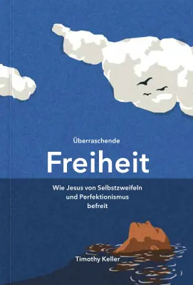 Überraschende Freiheit - Wie Jesus von Selbstzweifeln und Perfektionismus befreit
