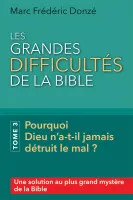 Grandes difficultés de la Bible (Les) - Tome 3 Pourquoi Dieu n’a-t-il jamais détruit le mal ?