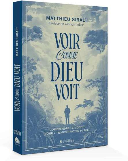 Voir comme Dieu voit - Comprendre le monde pour y trouver notre place