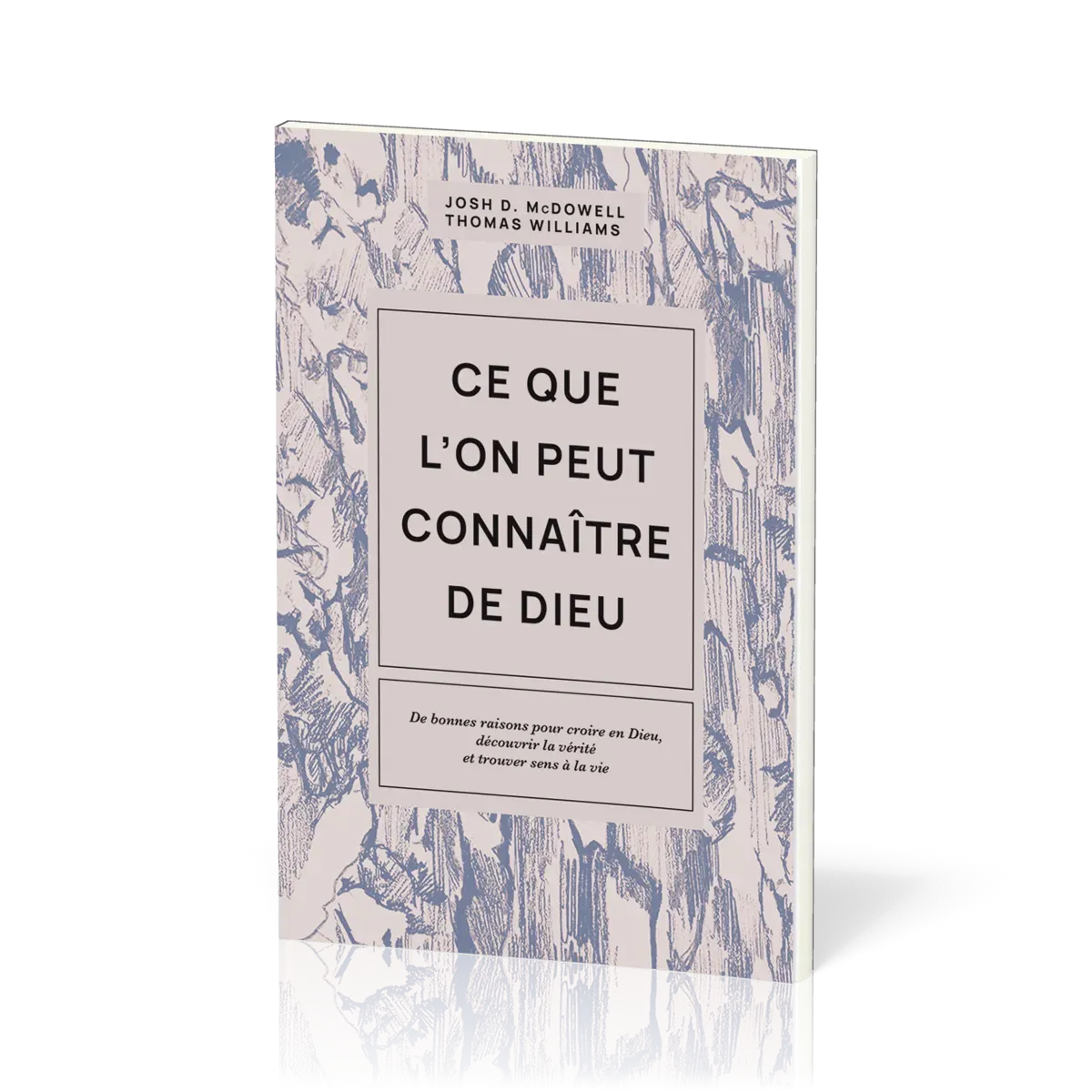 Ce que l’on peut connaître de Dieu - De bonnes raisons pour croire en Dieu, découvrir la vérité...