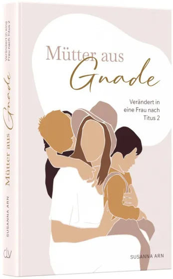 Mütter aus Gnade - Verändert in eine Frau nach Titus 2