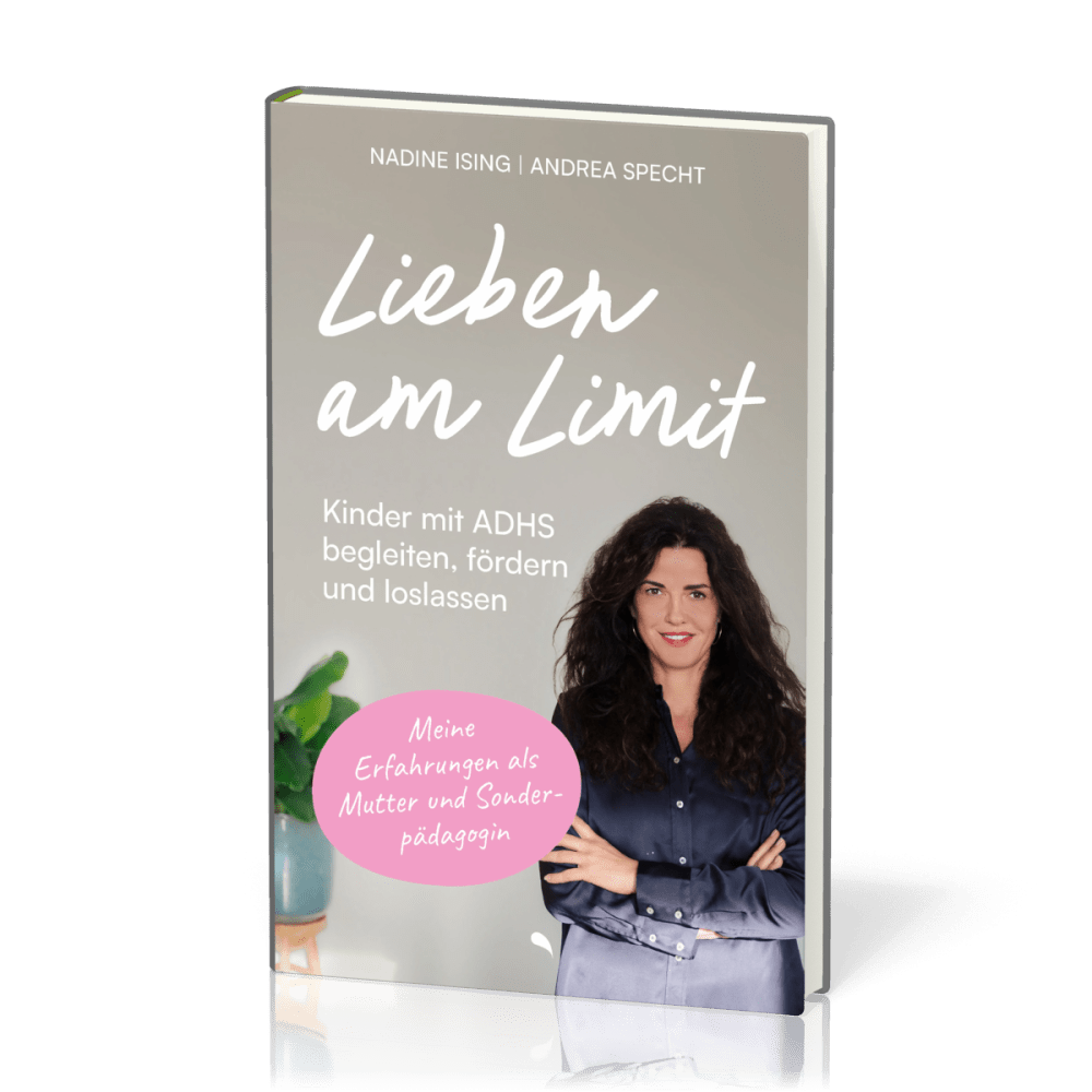 Lieben am Limit - Kinder mit ADHS begleiten, fördern und loslassen.