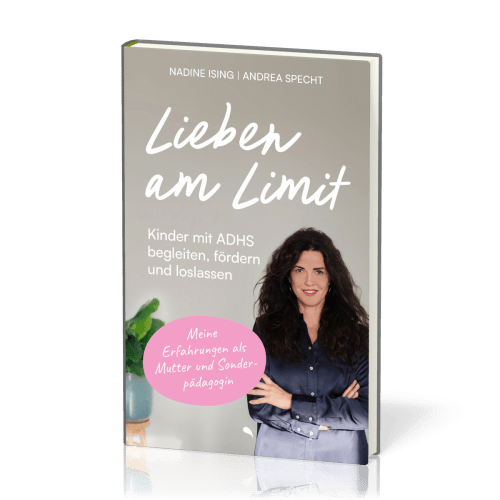 Lieben am Limit - Kinder mit ADHS begleiten, fördern und loslassen.