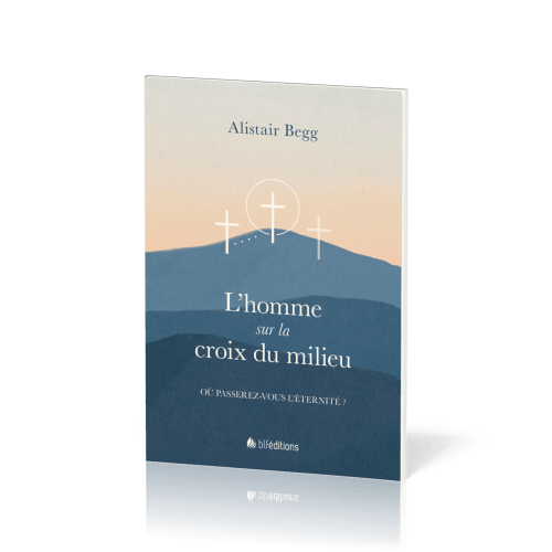 Homme sur la croix du milieu (L') - Où passerez-vous l'éternité ?